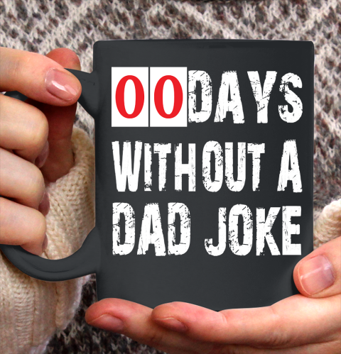 Father's Day Funny Gift Ideas Apparel  Funny 00 Days Without A Dad Joke T Shirt Ceramic Mug 11oz