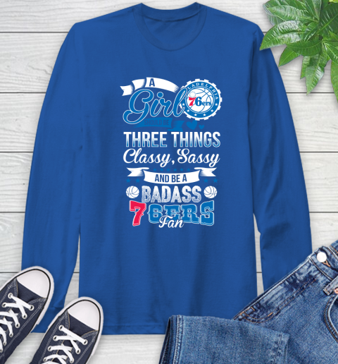 Philadelphia 76ers NBA A Girl Should Be Three Things Classy Sassy And A Be Badass Fan Long Sleeve T-Shirt 10