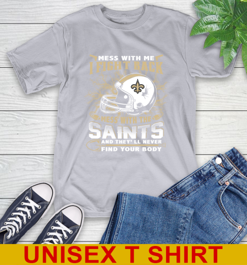 NFL Football New Orleans Saints Mess With Me I Fight Back Mess With My Team And They'll Never Find Your Body Shirt T-Shirt 5