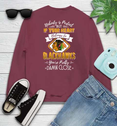 NHL Hockey Chicago Blackhawks Nobody Is Perfect But If Your Heart Belongs To Blackhawks You're Pretty Damn Close Shirt Sweatshirt 5