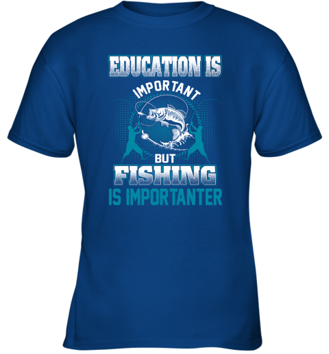 Education Is Important But Fishing Is Importanter Youth T-Shirt 4