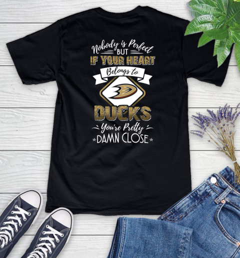 NHL Hockey Anaheim Ducks Nobody Is Perfect But If Your Heart Belongs To Ducks You're Pretty Damn Close Shirt Women's V-Neck T-Shirt