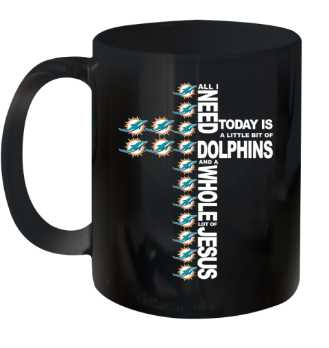 NFL All I Need Today Is A Little Bit Of Miami Dolphins Cross Shirt Ceramic Mug 11oz