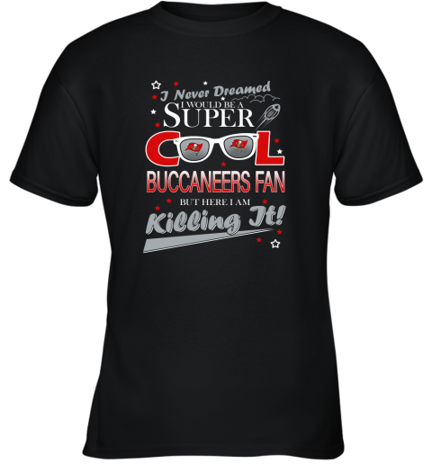 Tampa Bay Buccaneers NFL Football I Never Dreamed I Would Be Super Cool Fan T Shirt Youth T-Shirt
