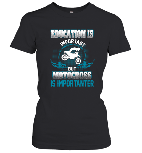 Education Is Important But Motocross Is Importanter Women's T-Shirt