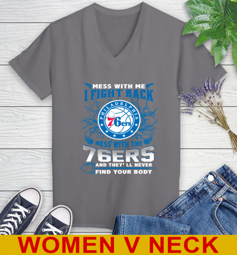 NBA Basketball Philadelphia 76ers Mess With Me I Fight Back Mess With My Team And They'll Never Find Your Body Shirt Women's V-Neck T-Shirt 11