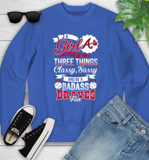 Atlanta Braves MLB Baseball A Girl Should Be Three Things Classy Sassy And A Be Badass Fan Youth Sweatshirt - Image 8