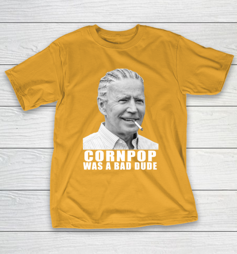 Joe Biden Cornpop Was A Bad Dude T-Shirt
