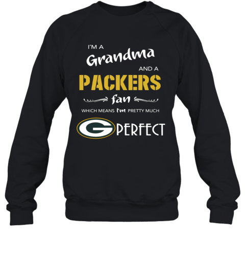 I'm A Grandma And A Packers Fan Which Means I'm Pretty Much Perfect Sweatshirt