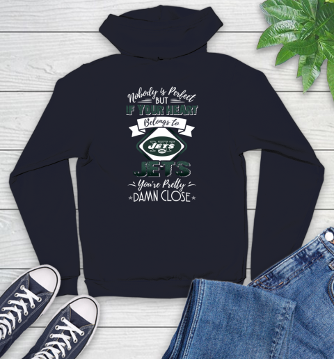 NFL Football New York Jets Nobody Is Perfect But If Your Heart Belongs To Jets You're Pretty Damn Close Shirt Youth Hoodie 3