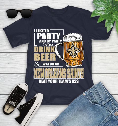 NFL I Like To Party And By Party I Mean Drink Beer and Watch My New Orleans Saints Beat Your Team's Ass Football Youth T-Shirt 2