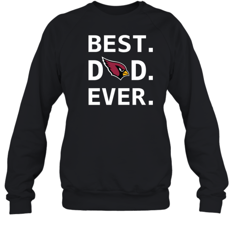 Arizona Cardinals Dad Best Dad Ever Fathers Day Shirt Crewneck Pullover Sweatshirt