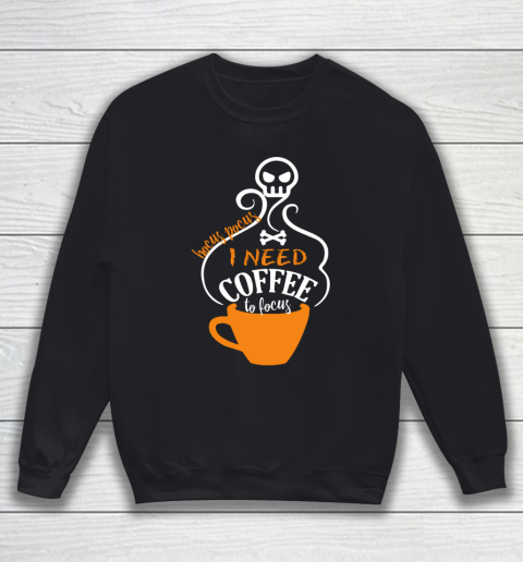 Cute Halloween Funny Gift Hocus Pocus I Need Coffee To Focus Sweatshirt
