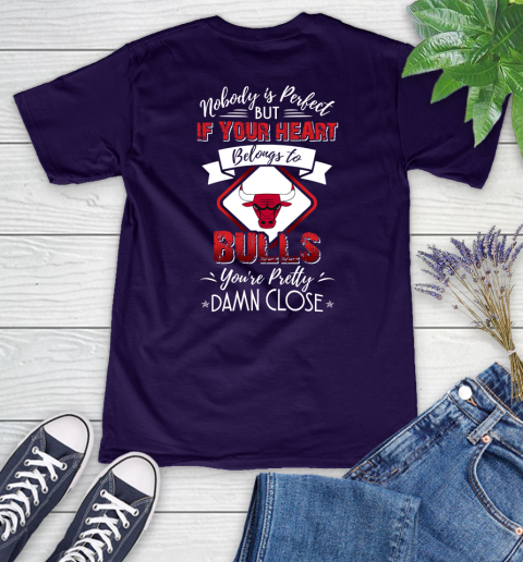 NBA Basketball Chicago Bulls Nobody Is Perfect But If Your Heart Belongs To Bulls You're Pretty Damn Close Shirt Women's V-Neck T-Shirt 3