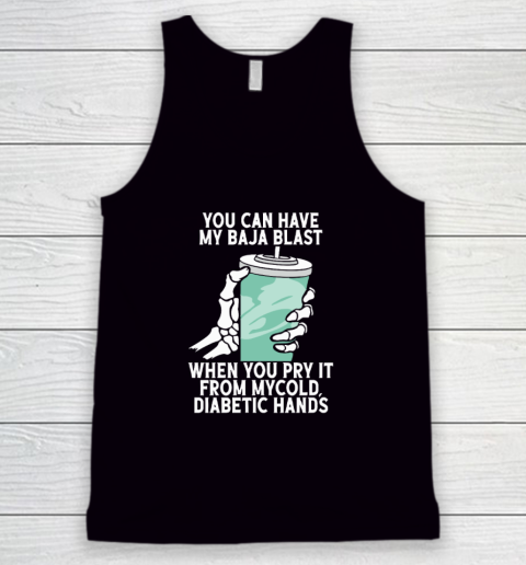 You Can Have My Baja Blast When You Pry It From My Cold Diabetic Hands Tank Top