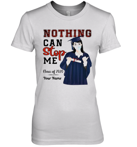 Graduation Nothing Can Stop Me Class Of 2020 Your Name Premium Women's T-Shirt