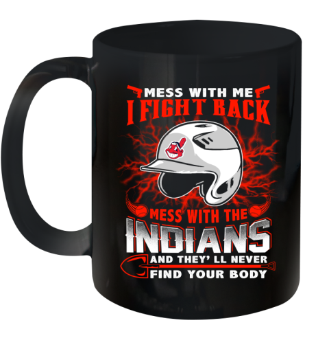 MLB Baseball Cleveland Indians Mess With Me I Fight Back Mess With My Team And They'll Never Find Your Body Shirt Ceramic Mug 11oz