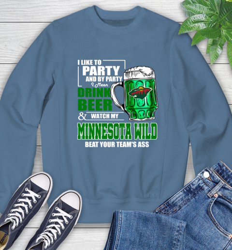 NHL I Like To Party And By Party I Mean Drink Beer And Watch My Minnesota Wild Beat Your Team's Ass Hockey Sweatshirt 8
