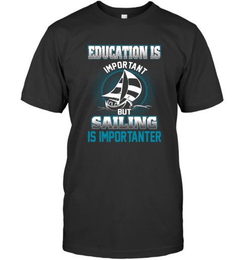 Education Is Important But Sailing Is Importanter T-Shirt