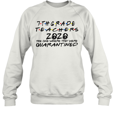 7Thgrade Teachers 2020 The One Where They Were Quarantined Sweatshirt