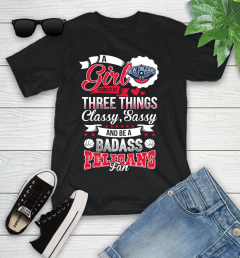 New Orleans Pelicans NBA A Girl Should Be Three Things Classy Sassy And A Be Badass Fan Youth T-Shirt