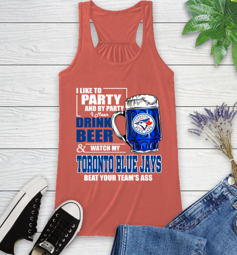 MLB I Like To Party And By Party I Mean Drink Beer And Watch My Toronto Blue Jays Beat Your Team's Ass Baseball Racerback Tank 3