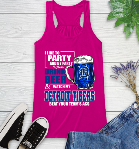 MLB I Like To Party And By Party I Mean Drink Beer And Watch My Detroit Tigers Beat Your Team's Ass Baseball Racerback Tank 7