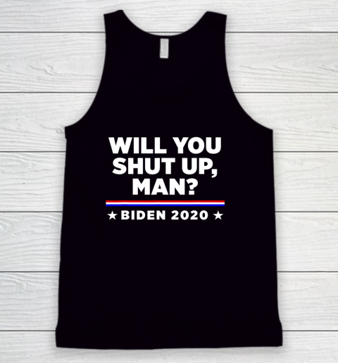 Joe Biden 2020 Will You Shut Up Man Tank Top