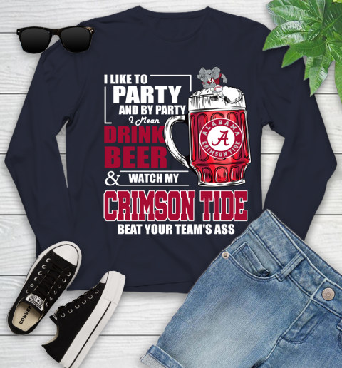 NFL I Like To Party And By Party I Mean Drink Beer and Watch My Alabama Crimson Tide Beat Your Team's Ass Football Youth Long Sleeve 2
