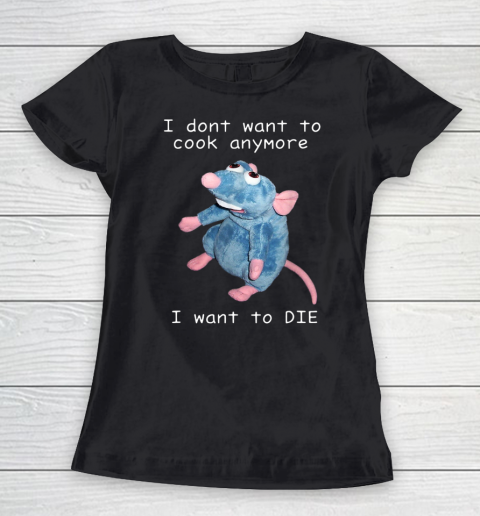 I Don t Want To Cook Anymore I Want To Die Funny Women's T-Shirt