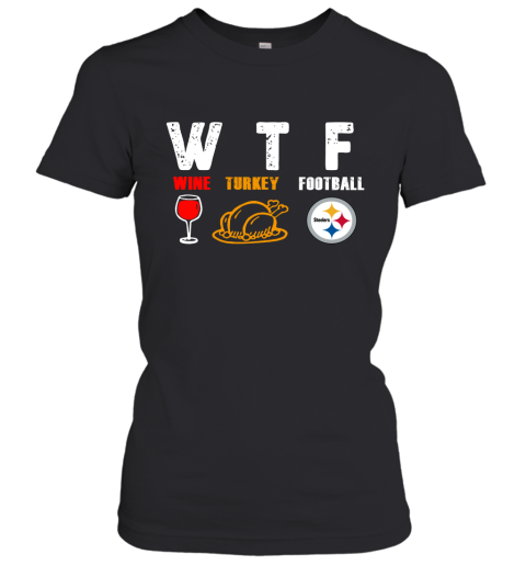 WTF Wine Turkey Football Pittburg Steelers Thanksgiving Women's T-Shirt