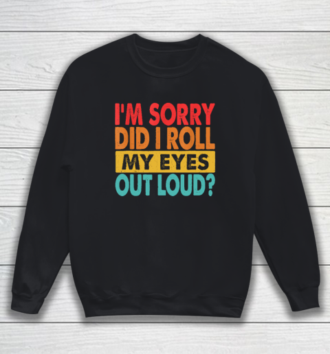 I'm Sorry Did I Roll My Eyes Out Loud, Funny Sarcastic Retro Sweatshirt
