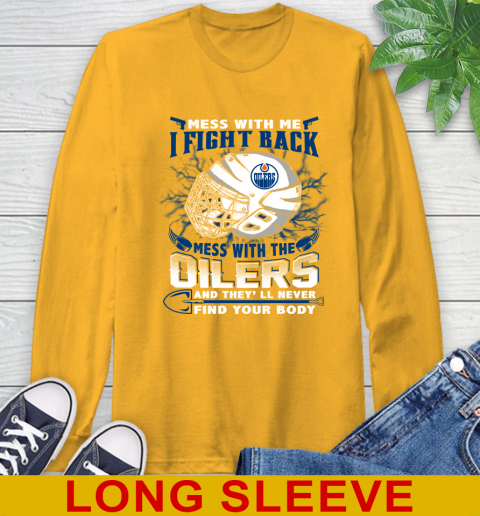 NHL Hockey Edmonton Oilers Mess With Me I Fight Back Mess With My Team And They'll Never Find Your Body Shirt Long Sleeve T-Shirt 2