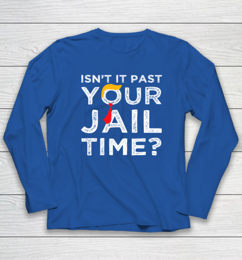 Isn't It Past Your Jail Time Funny Saying Long Sleeve T-Shirt 5