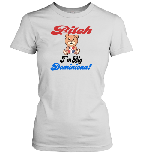 Sincerelyjanii Bitch I'm Big Dominican Women's T