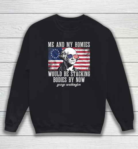 Me And My Homies Would Be Stacking Bodies By Now Funny Quote Sweatshirt