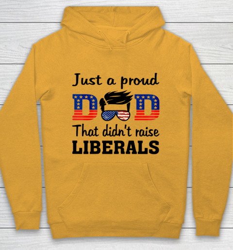 Just A Proud Dad That Didn t Raise Liberals Hoodie 2