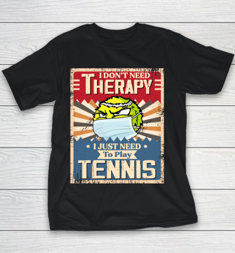 I Dont Need Therapy I Just Need To Play TENNIS Youth T-Shirt