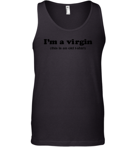 I'm A Virgin This Is An Old T Shirt Tank Top