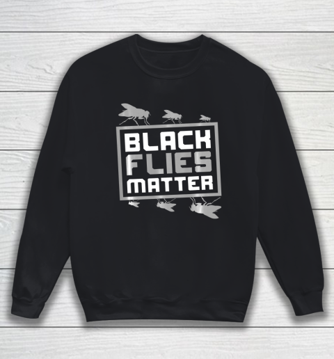 Black Flies Matter Funny Sweatshirt