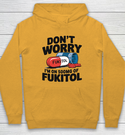 Don't Worry I'm On 500mg Of Fukitol Hoodie 2