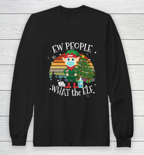 Christmas 2020 Costume Ew People What the Elf Long Sleeve T-Shirt