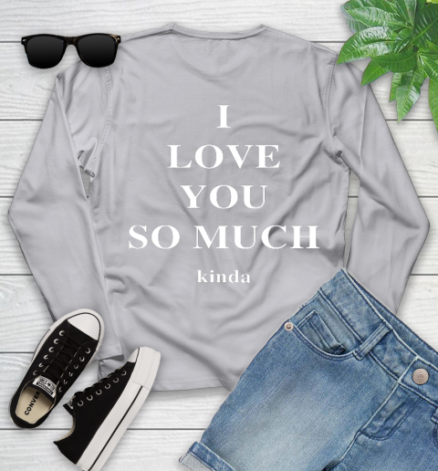 Ilysm Kinda Hoodie  Tshirt I Love You So Much Kinda Youth Long Sleeve 5