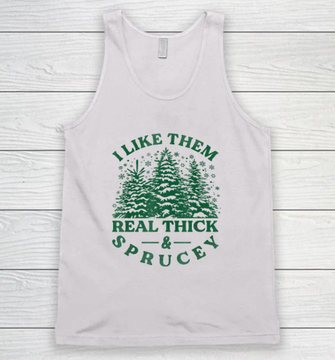 I Like Them Real Thick And Sprucey Funny Christmas Tree Tank Top