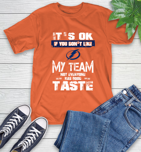 Tampa Bay Lightning NHL Hockey It's Ok If You Don't Like My Team Not Everyone Has Good Taste T-Shirt 4