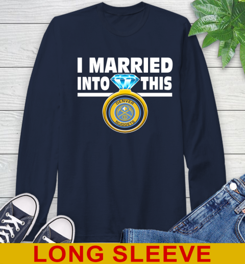 Denver Nuggets NBA Basketball I Married Into This My Team Sports Long Sleeve T-Shirt 3