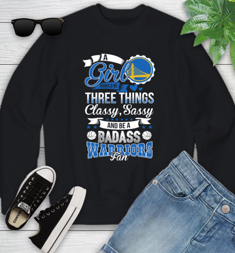 Golden State Warriors NBA A Girl Should Be Three Things Classy Sassy And A Be Badass Fan Youth Sweatshirt