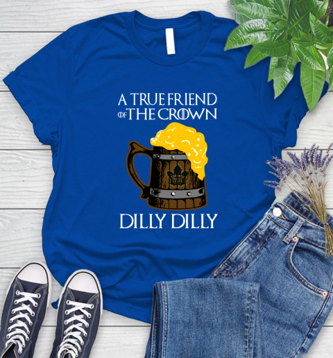 NFL Toronto Maple Leafs A True Friend Of The Crown Game Of Thrones Beer Dilly Dilly Hockey Shirt Women's T-Shirt 12