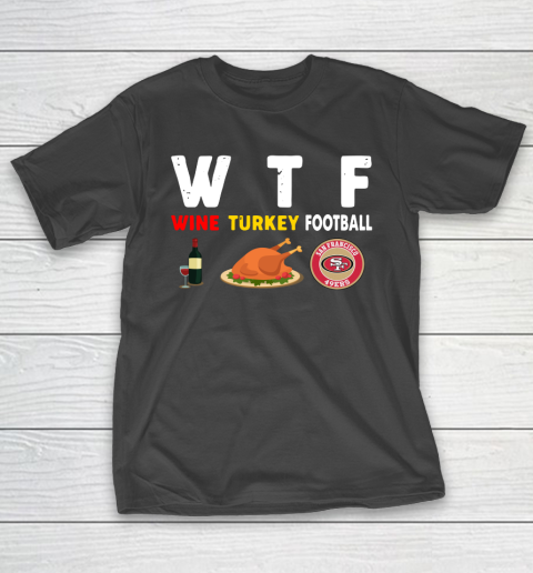 San Francisco 49ers Giving Day WTF Wine Turkey Football NFL T-Shirt