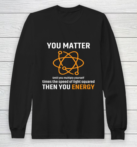 You Matter T Shirt You Energy Funny Physicist Physics Lover Long Sleeve T-Shirt